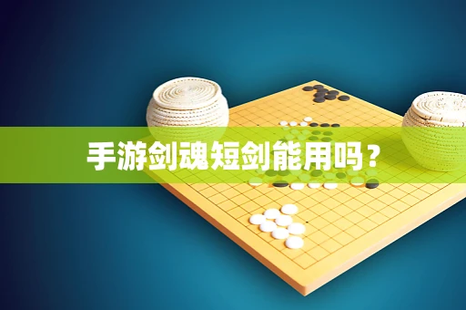 手游剑魂短剑能用吗？