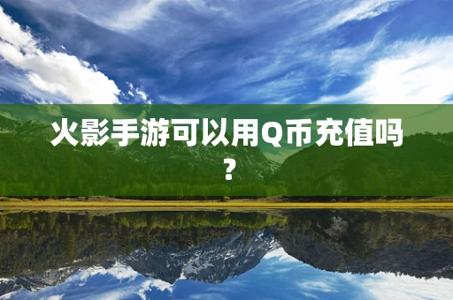 火影手游可以用Q币充值吗？