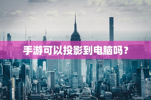 手游可以投影到电脑吗？