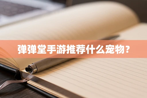 弹弹堂手游推荐什么宠物？