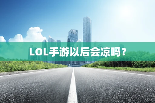 LOL手游以后会凉吗？