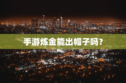 手游炼金能出帽子吗？
