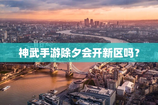 神武手游除夕会开新区吗？