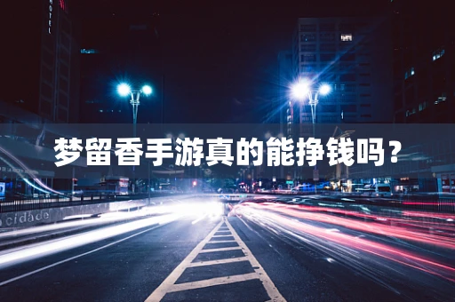 梦留香手游真的能挣钱吗？