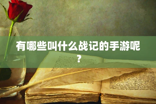 有哪些叫什么战记的手游呢？