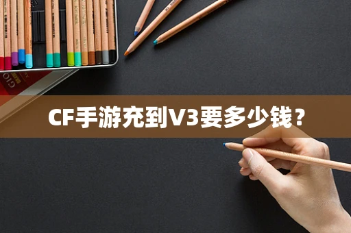 CF手游充到V3要多少钱？