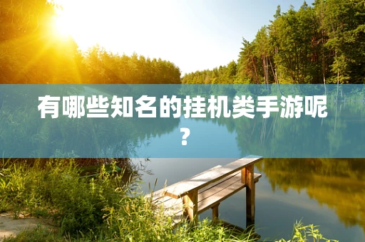 有哪些知名的挂机类手游呢？
