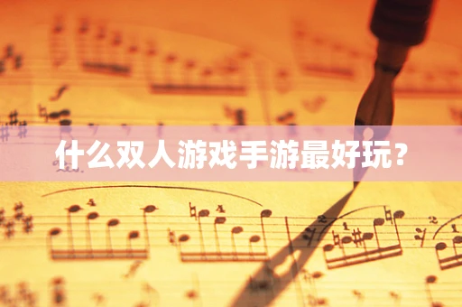 什么双人游戏手游最好玩？