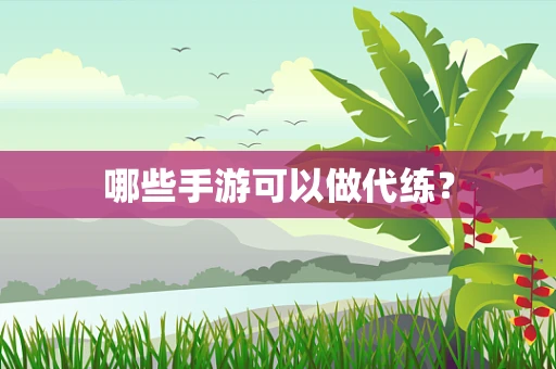 哪些手游可以做代练？