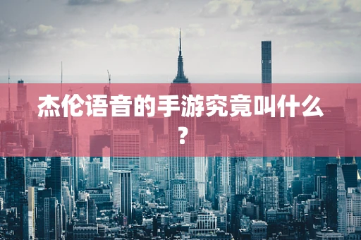 杰伦语音的手游究竟叫什么？