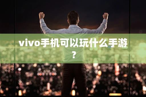 vivo手机可以玩什么手游？