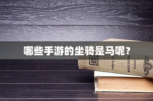 哪些手游的坐骑是马呢？