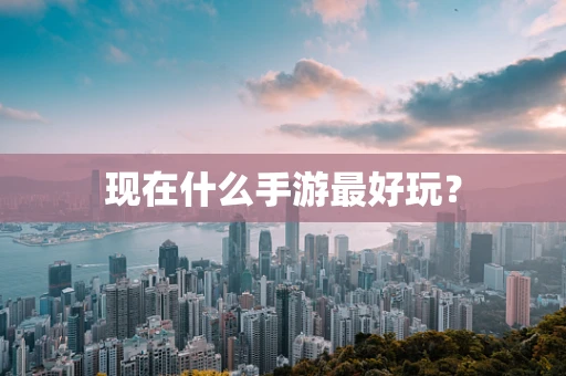 现在什么手游最好玩？