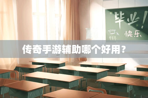 传奇手游辅助哪个好用？