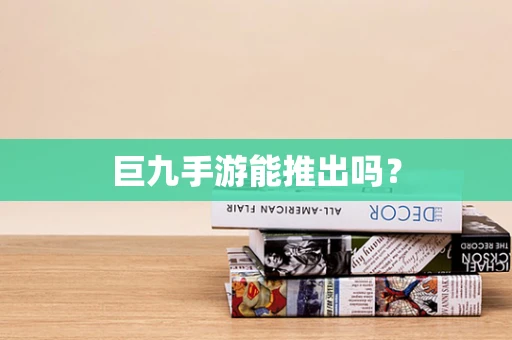 巨九手游能推出吗？