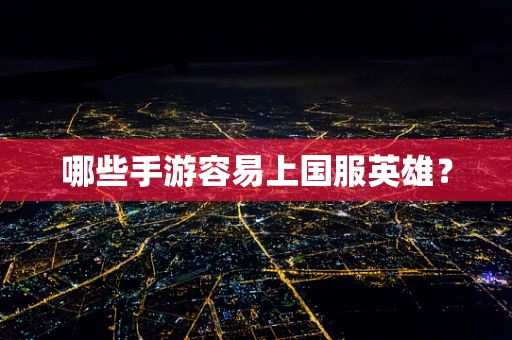 哪些手游容易上国服英雄？