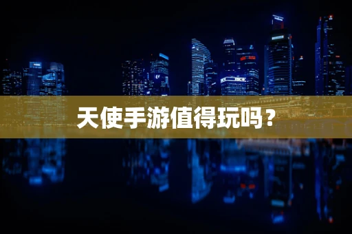 天使手游值得玩吗？