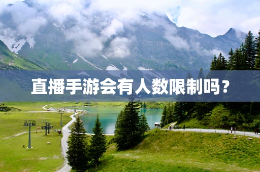 直播手游会有人数限制吗？