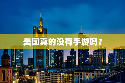 美国真的没有手游吗？