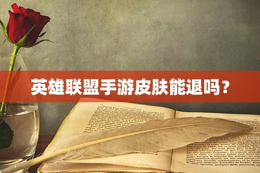 英雄联盟手游皮肤能退吗？