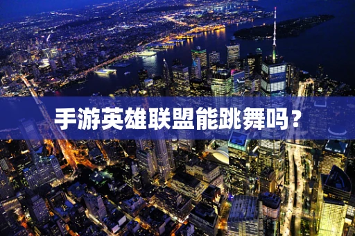 手游英雄联盟能跳舞吗？