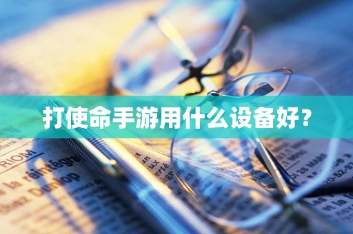 打使命手游用什么设备好？