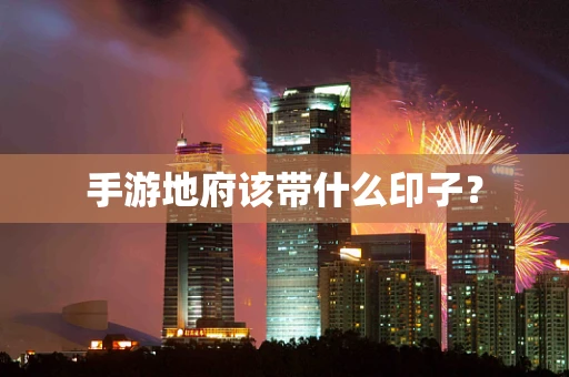 手游地府该带什么印子？
