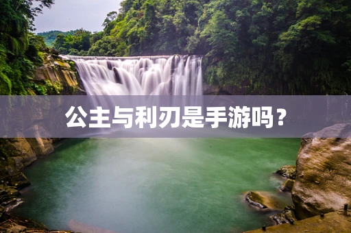 公主与利刃是手游吗？