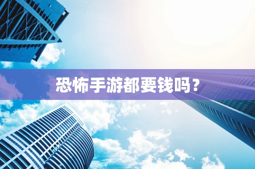 恐怖手游都要钱吗？