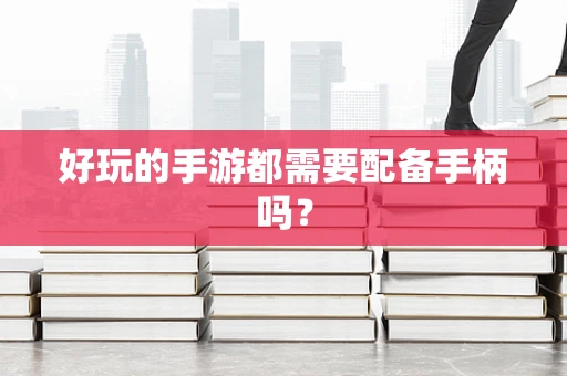 好玩的手游都需要配备手柄吗？
