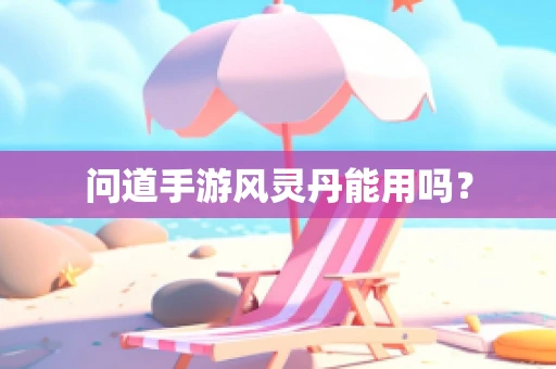 问道手游风灵丹能用吗？
