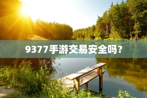 9377手游交易安全吗？
