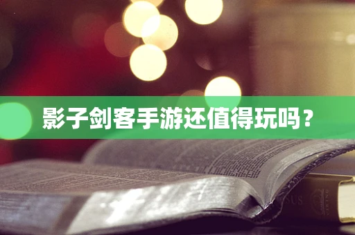 影子剑客手游还值得玩吗？