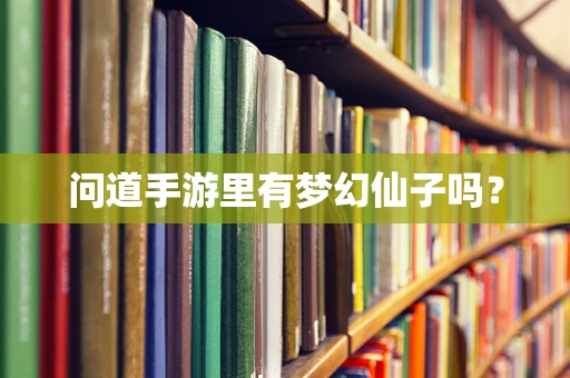 问道手游里有梦幻仙子吗？