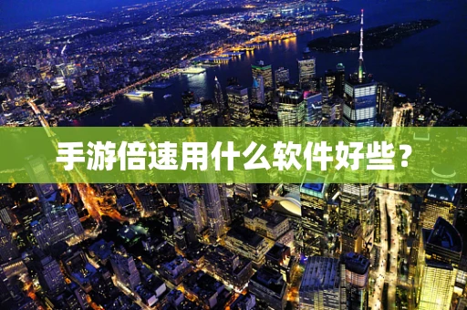手游倍速用什么软件好些？