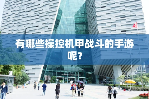 有哪些操控机甲战斗的手游呢？