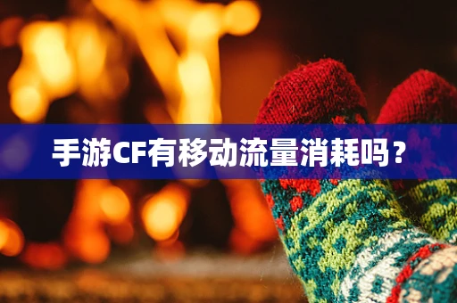 手游CF有移动流量消耗吗？