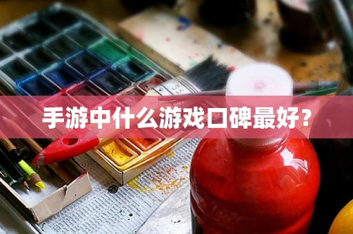 手游中什么游戏口碑最好？