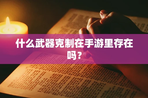 什么武器克制在手游里存在吗？