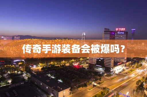 传奇手游装备会被爆吗？