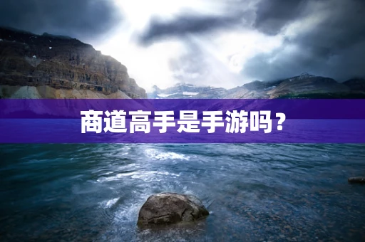 商道高手是手游吗？