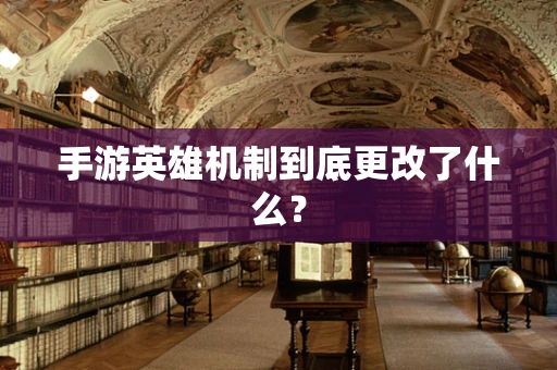 手游英雄机制到底更改了什么？