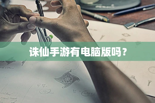 诛仙手游有电脑版吗？