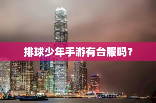 排球少年手游有台服吗？