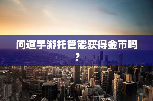 问道手游托管能获得金币吗？