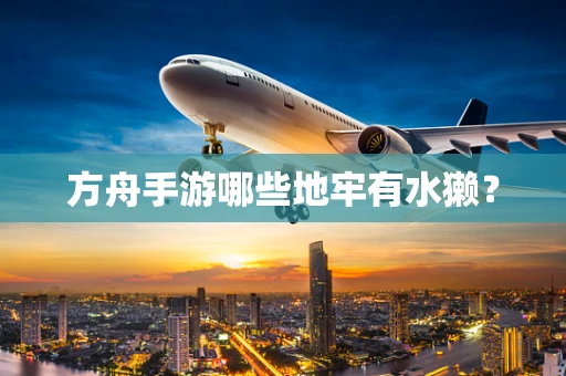方舟手游哪些地牢有水獭？