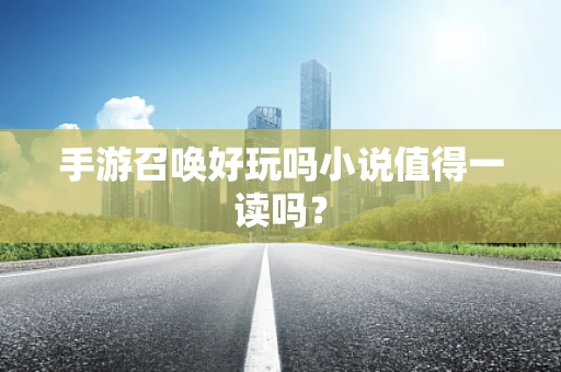 手游召唤好玩吗小说值得一读吗？