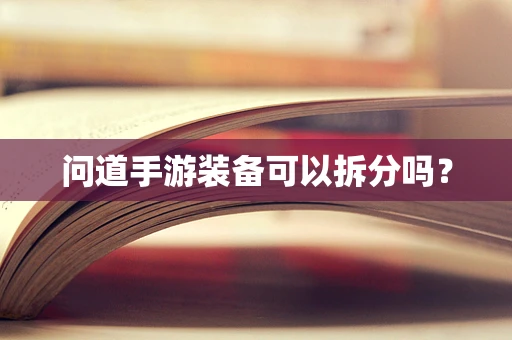 问道手游装备可以拆分吗？