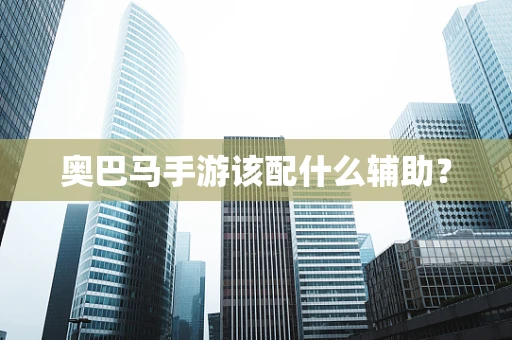 奥巴马手游该配什么辅助？